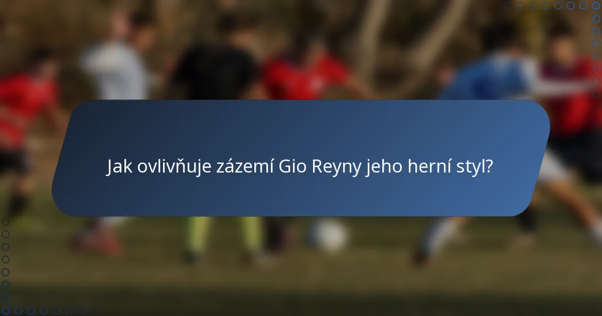 Jak ovlivňuje zázemí Gio Reyny jeho herní styl?